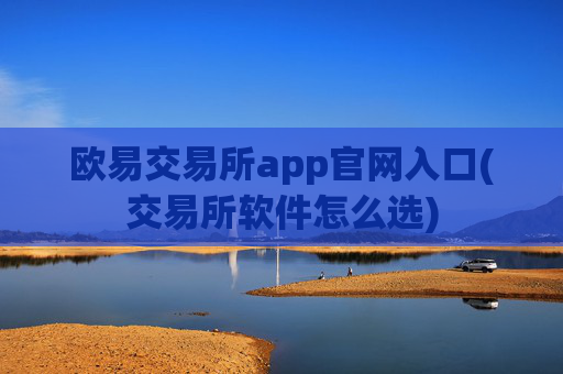 欧易交易所app官网入口(交易所软件怎么选)