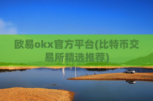 欧易okx官方平台(比特币交易所精选推荐)