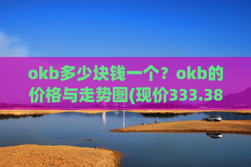 okb多少块钱一个?okb的价格与走势图(现价333.387元)