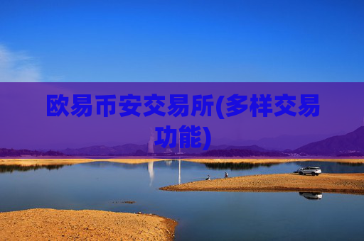 欧易币安交易所(多样交易功能)