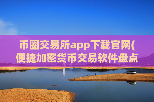 币圈交易所app下载官网(便捷加密货币交易软件盘点)