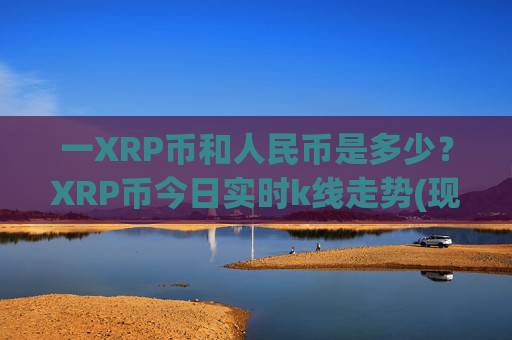 一XRP币和人民币是多少？XRP币今日实时k线走势(现价16.7984元)