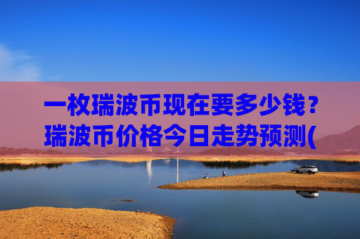 一枚瑞波币现在要多少钱？瑞波币价格今日走势预测(现价16.7431元)