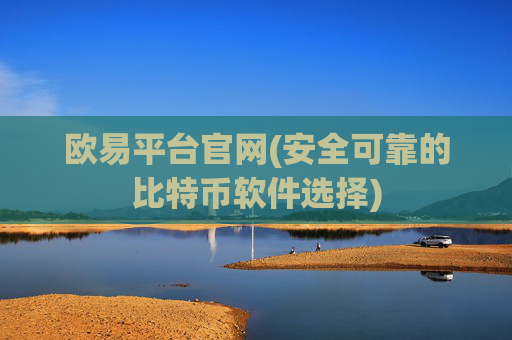 欧易平台官网(安全可靠的比特币软件选择)