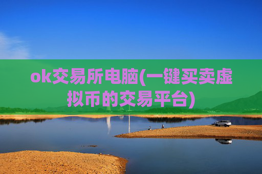 ok交易所电脑(一键买卖虚拟币的交易平台)