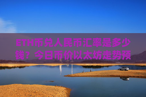 ETH币兑人民币汇率是多少钱？今日币价以太坊走势预测(现价25101.25元)