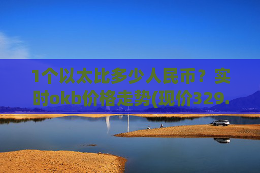 1个以太比多少人民币?实时okb价格走势(现价329.792元)