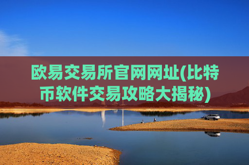 欧易交易所官网网址(比特币软件交易攻略大揭秘)