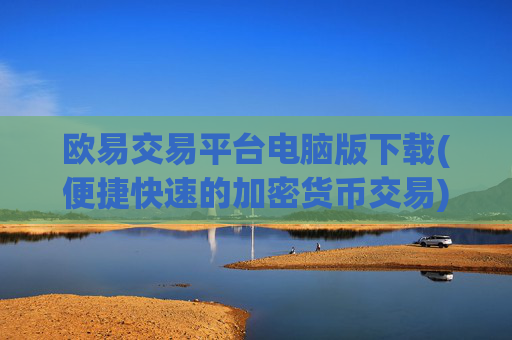 欧易交易平台电脑版下载(便捷快速的加密货币交易)