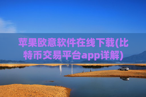 苹果欧意软件在线下载(比特币交易平台app详解)