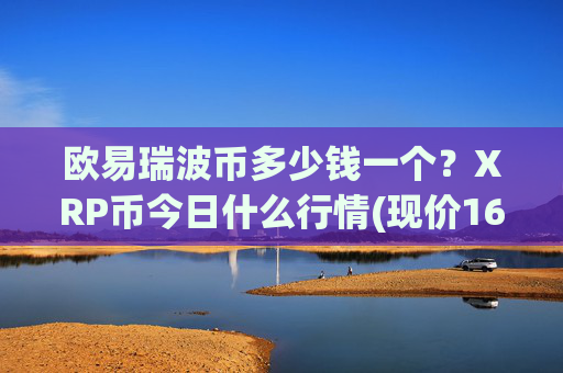 欧易瑞波币多少钱一个？XRP币今日什么行情(现价16.612元)