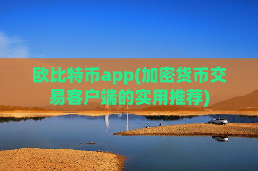 欧比特币app(加密货币交易客户端的实用推荐)