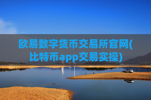 欧易数字货币交易所官网(比特币app交易实操)