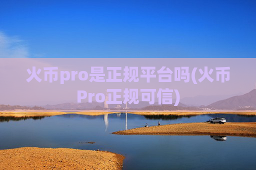 火币pro是正规平台吗(火币Pro正规可信)