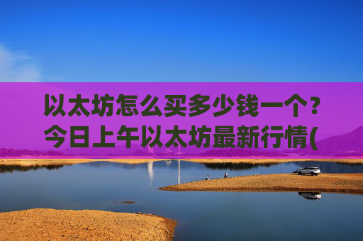 以太坊怎么买多少钱一个？今日上午以太坊最新行情(现价24693.27元)
