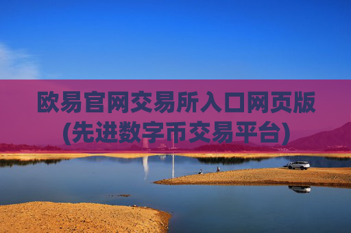 欧易官网交易所入口网页版(先进数字币交易平台)