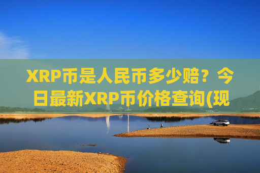 XRP币是人民币多少赔？今日最新XRP币价格查询(现价16.7894元)