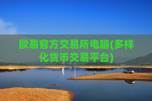 欧易官方交易所电脑(多样化货币交易平台)