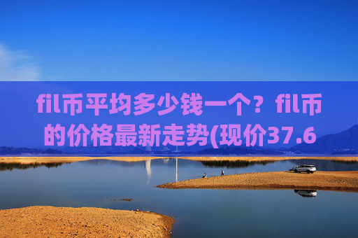 fil币平均多少钱一个?fil币的价格最新走势(现价37.6034元)