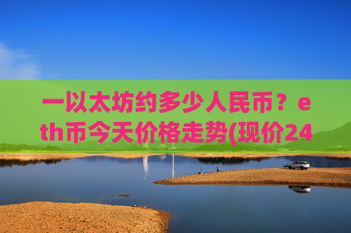 一以太坊约多少人民币？eth币今天价格走势(现价24989.66元)