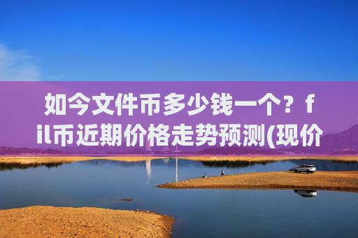 如今文件币多少钱一个？fil币近期价格走势预测(现价38.2822元)