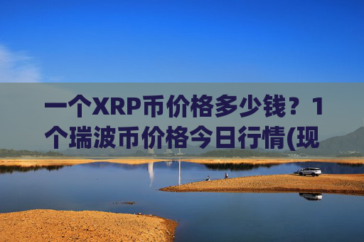 一个XRP币价格多少钱？1个瑞波币价格今日行情(现价16.8897元)