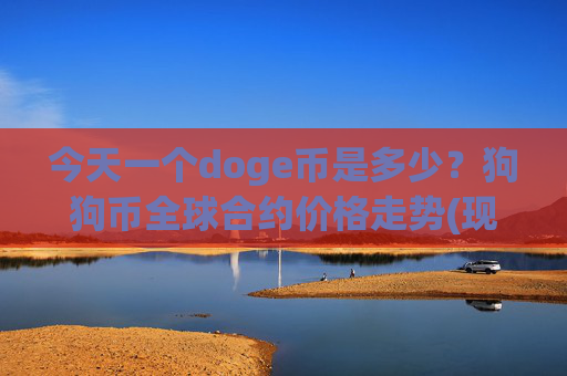 今天一个doge币是多少？狗狗币全球合约价格走势(现价2.3502元)