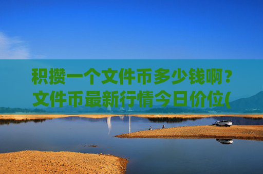积攒一个文件币多少钱啊？文件币最新行情今日价位(现价38.3255元)