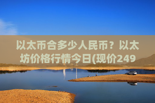 以太币合多少人民币?以太坊价格行情今日(现价24907.47元)