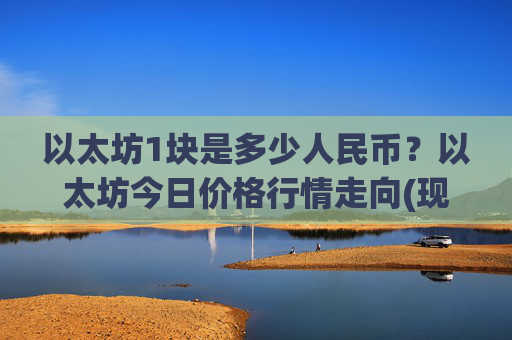 以太坊1块是多少人民币？以太坊今日价格行情走向(现价25132.07元)