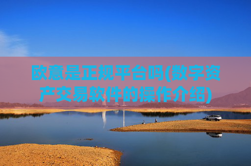 欧意是正规平台吗(数字资产交易软件的操作介绍)