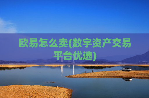 欧易怎么卖(数字资产交易平台优选)
