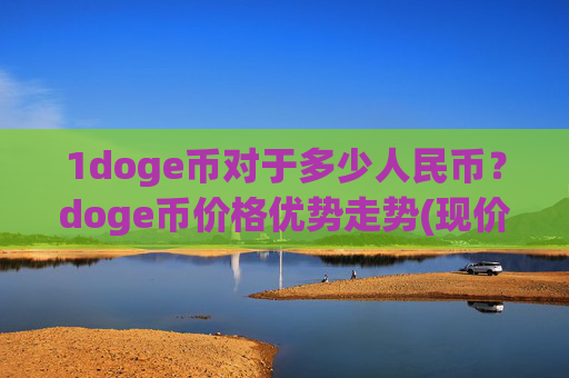 1doge币对于多少人民币？doge币价格优势走势(现价2.3029元)