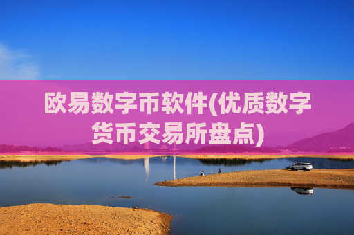 欧易数字币软件(优质数字货币交易所盘点)