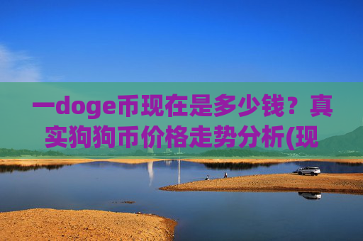 一doge币现在是多少钱？真实狗狗币价格走势分析(现价2.2737元)