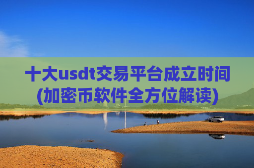 十大usdt交易平台成立时间(加密币软件全方位解读)