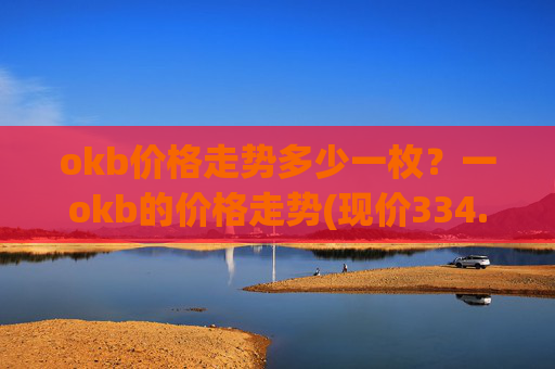 okb价格走势多少一枚？一okb的价格走势(现价334.057元)