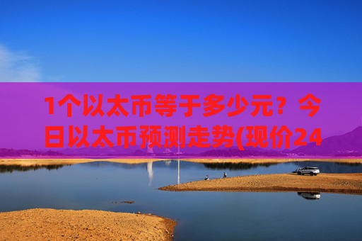 1个以太币等于多少元？今日以太币预测走势(现价24991.23元)