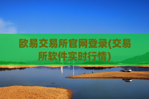 欧易交易所官网登录(交易所软件实时行情)
