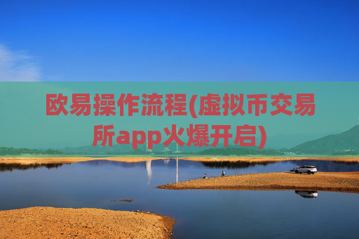 欧易操作流程(虚拟币交易所app火爆开启)