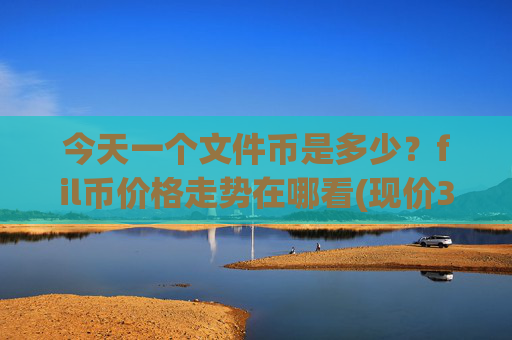 今天一个文件币是多少？fil币价格走势在哪看(现价37.4797元)