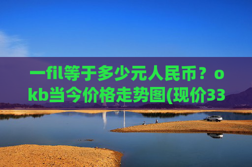 一fil等于多少元人民币？okb当今价格走势图(现价333.292元)