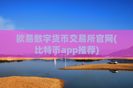 欧易数字货币交易所官网(比特币app推荐)