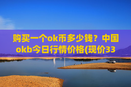 购买一个ok币多少钱？中国okb今日行情价格(现价333.404元)