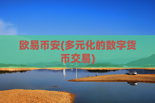 欧易币安(多元化的数字货币交易)