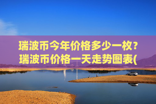 瑞波币今年价格多少一枚？瑞波币价格一天走势图表(现价16.558元)