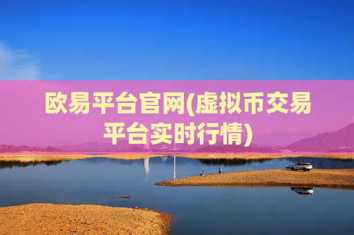 欧易平台官网(虚拟币交易平台实时行情)