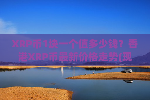 XRP币1块一个值多少钱？香港XRP币最新价格走势(现价16.5245元)