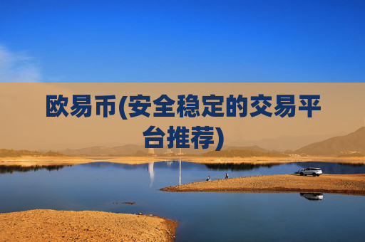 欧易币(安全稳定的交易平台推荐)
