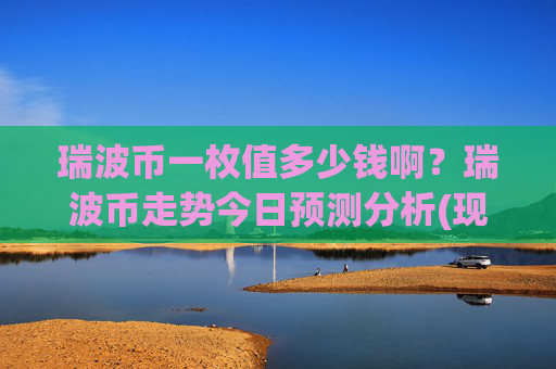瑞波币一枚值多少钱啊？瑞波币走势今日预测分析(现价16.7914元)